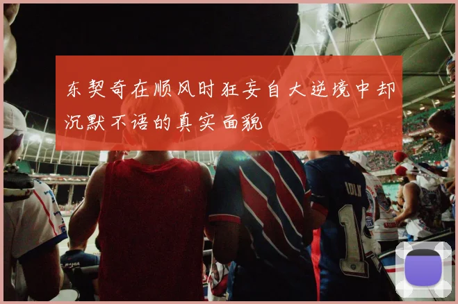 东契奇在顺风时狂妄自大逆境中却沉默不语的真实面貌